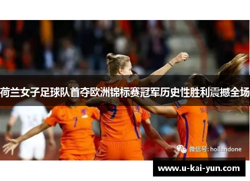 荷兰女子足球队首夺欧洲锦标赛冠军历史性胜利震撼全场 荷兰女子足球队首夺欧洲锦标赛冠军历史性胜利震撼全场