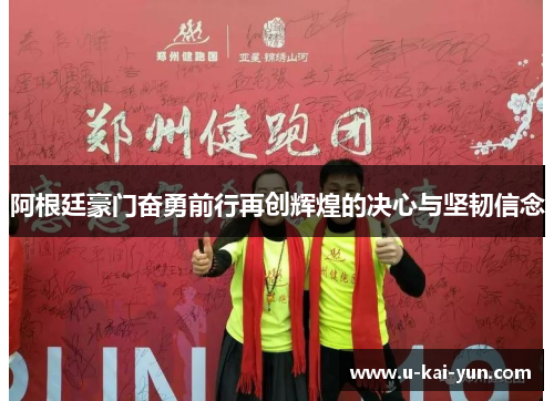 阿根廷豪门奋勇前行再创辉煌的决心与坚韧信念