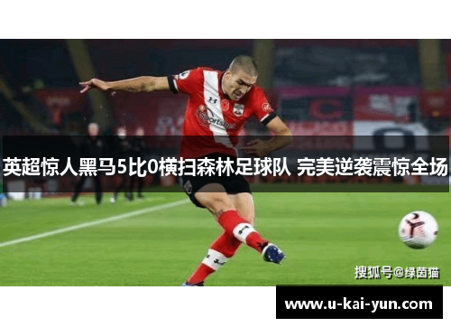 英超惊人黑马5比0横扫森林足球队 完美逆袭震惊全场