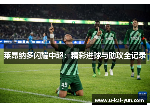 莱昂纳多闪耀中超:精彩进球与助攻全记录 莱昂纳多闪耀中超:精彩进球与助攻全记录