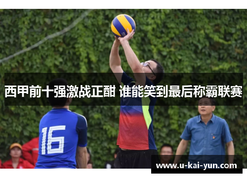 西甲前十强激战正酣 谁能笑到最后称霸联赛