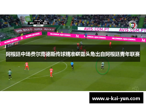 阿根廷中场费尔南德斯传球精准崭露头角出自阿根廷青年联赛