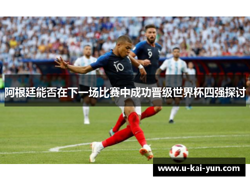 阿根廷能否在下一场比赛中成功晋级世界杯四强探讨