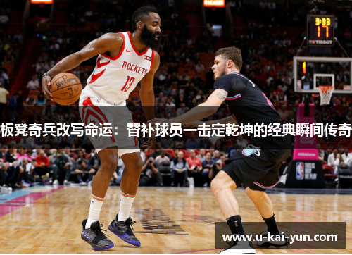 板凳奇兵改写命运:替补球员一击定乾坤的经典瞬间传奇 板凳奇兵改写命运:替补球员一击定乾坤的经典瞬间传奇
