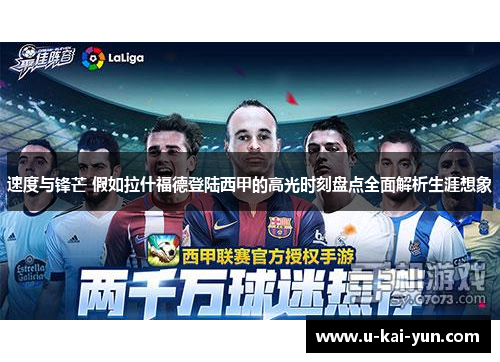 速度与锋芒 假如拉什福德登陆西甲的高光时刻盘点全面解析生涯想象