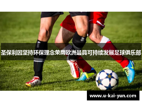圣保利因坚持环保理念荣膺欧洲最具可持续发展足球俱乐部 圣保利因坚持环保理念荣膺欧洲最具可持续发展足球俱乐部
